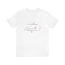 Load image into Gallery viewer, I don&#39;t need a Valentine. I need an acupuncture treatment Short-Sleeve T-Shirt
