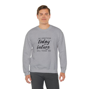 Do something today. Your future self will thank you. Sweatshirt