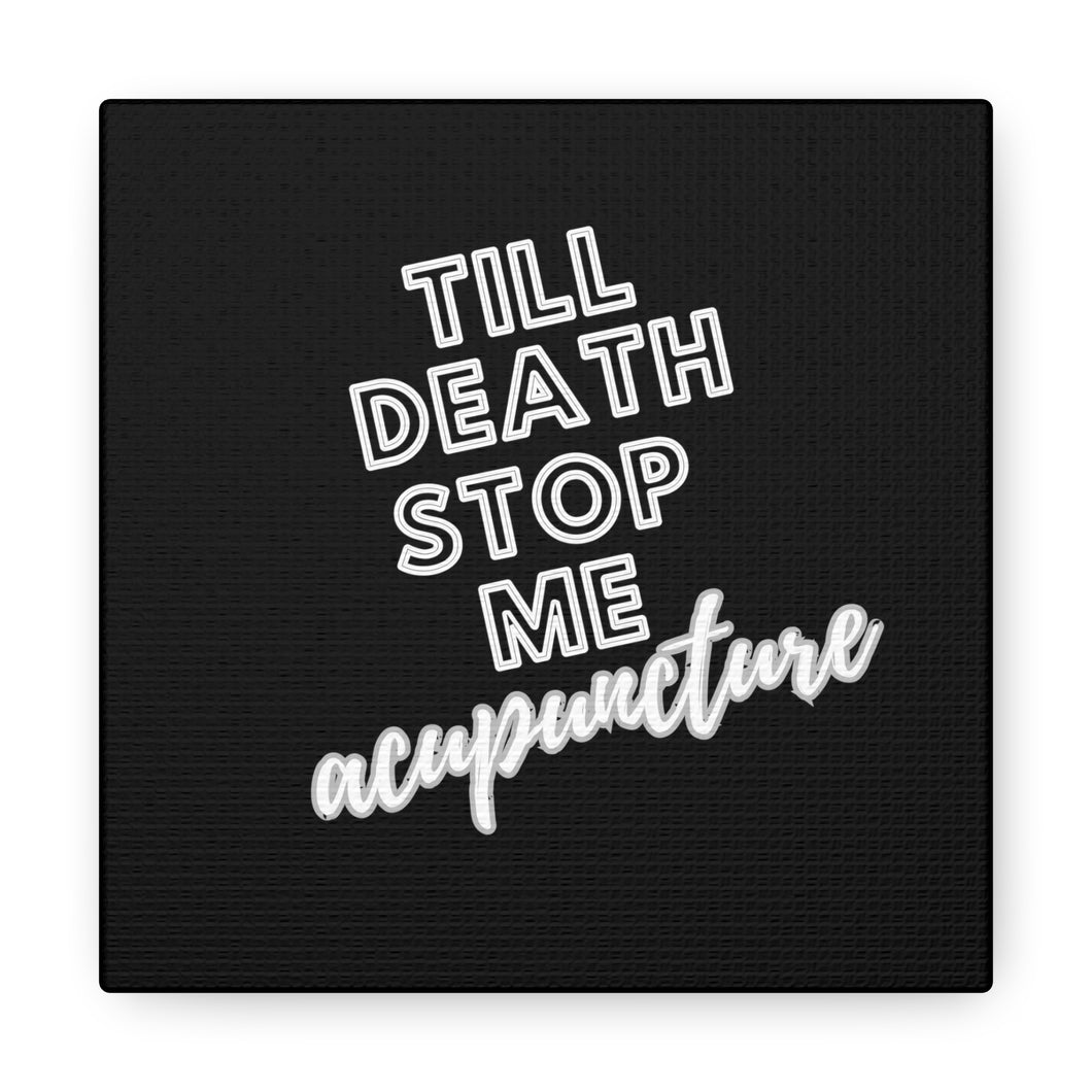 Till Death Stop Me Acupuncture Canvas