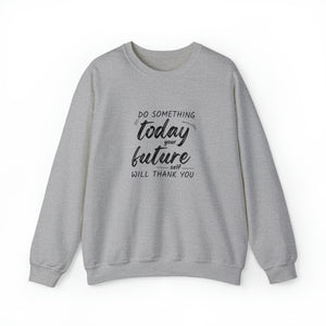 Do something today. Your future self will thank you. Sweatshirt