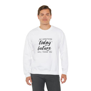 Do something today. Your future self will thank you. Sweatshirt