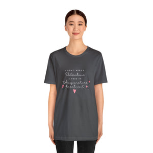 I don't need a Valentine. I need an acupuncture treatment Short-Sleeve T-Shirt