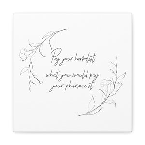 Pay your herbalist what you would pay your pharmacist Canvas