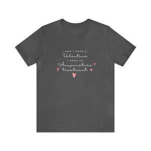 I don't need a Valentine. I need an acupuncture treatment Short-Sleeve T-Shirt