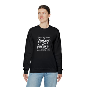 Do something today. Your future self will thank you. Sweatshirt