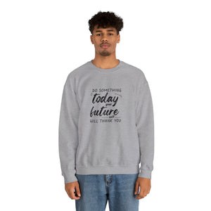 Do something today. Your future self will thank you. Sweatshirt