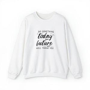 Do something today. Your future self will thank you. Sweatshirt