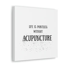 Load image into Gallery viewer, Life is Pointless without Acupuncture Canvas
