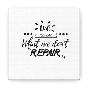 We repeat what we don't repair Canvas