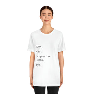 Sorry. Can't. Acupuncture School. Bye. Short Sleeve T-Shirt