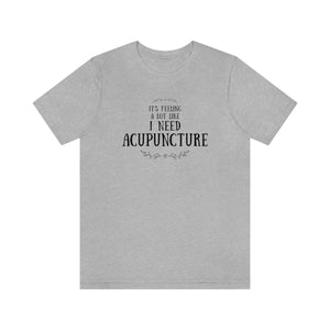 It feels a lot like I need Acupuncture Short-Sleeve T-Shirt
