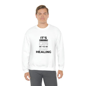 It is never too late to start healing Sweatshirt