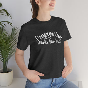 Acupuncture works for me Short-Sleeve T-Shirt