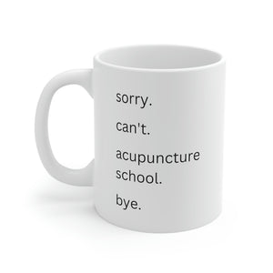 Sorry. Can't. Acupuncture School. Bye Mug