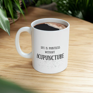 Life is pointless without Acupuncture Mug