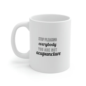 Stop Pleasing everybody. You are not Acupuncture Mug