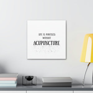 Life is Pointless without Acupuncture Canvas