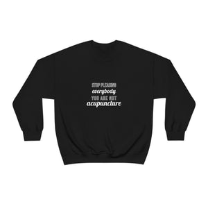 Stop Pleasing Everybody. You are not Acupuncture. Sweatshirt