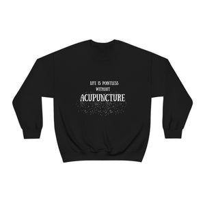 Life is pointless without Acupuncture Sweatshirt