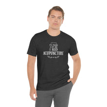 Load image into Gallery viewer, It feels a lot like I need Acupuncture Short-Sleeve T-Shirt
