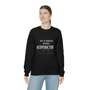 Life is pointless without Acupuncture Sweatshirt