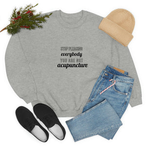 Stop Pleasing Everybody. You are not Acupuncture. Sweatshirt