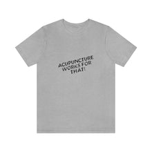 Load image into Gallery viewer, Acupuncture Works for That Short Sleeve T-Shirt
