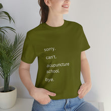 Load image into Gallery viewer, Sorry. Can&#39;t. Acupuncture School. Bye. Short Sleeve T-Shirt
