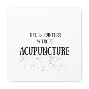 Life is Pointless without Acupuncture Canvas
