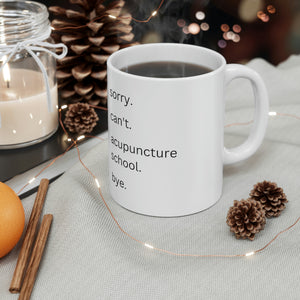 Sorry. Can't. Acupuncture School. Bye Mug