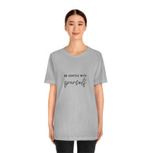 Load image into Gallery viewer, Be Gentle with Yourself Short Sleeve T-Shirt
