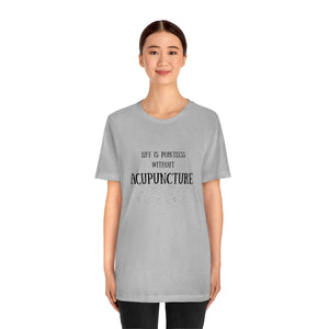 Life is Pointless without Acupuncture Short-Sleeve T-Shirt