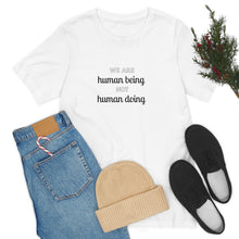 Load image into Gallery viewer, We are human being not human doing Short Sleeve T-Shirt
