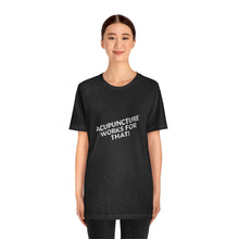 Load image into Gallery viewer, Acupuncture Works for That Short Sleeve T-Shirt
