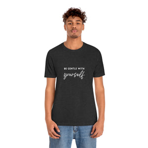 Be Gentle with Yourself Short Sleeve T-Shirt