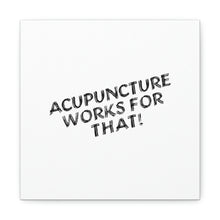 Load image into Gallery viewer, Acupuncture works for that Canvas
