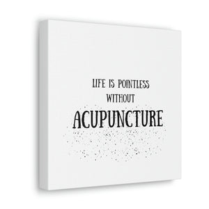 Life is Pointless without Acupuncture Canvas