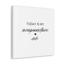 Load image into Gallery viewer, Today is my Acupuncture Date Canvas
