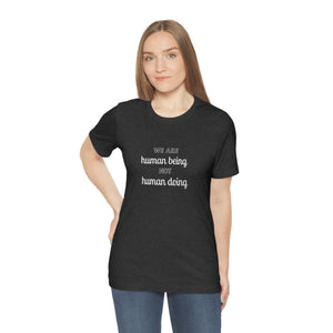 We are human being not human doing Short Sleeve T-Shirt