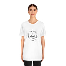 Load image into Gallery viewer, I am right where I need to be Short Sleeve T-Shirt
